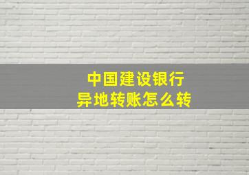 中国建设银行异地转账怎么转