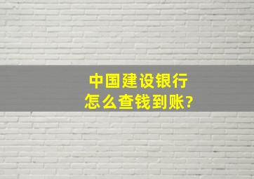 中国建设银行怎么查钱到账?