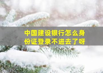 中国建设银行怎么身份证登录不进去了呀