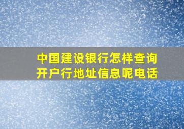 中国建设银行怎样查询开户行地址信息呢电话