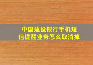 中国建设银行手机短信提醒业务怎么取消掉