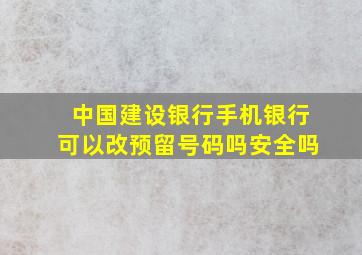 中国建设银行手机银行可以改预留号码吗安全吗