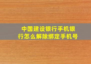 中国建设银行手机银行怎么解除绑定手机号