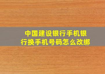 中国建设银行手机银行换手机号码怎么改绑