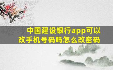 中国建设银行app可以改手机号码吗怎么改密码