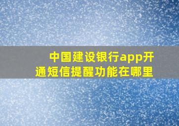 中国建设银行app开通短信提醒功能在哪里