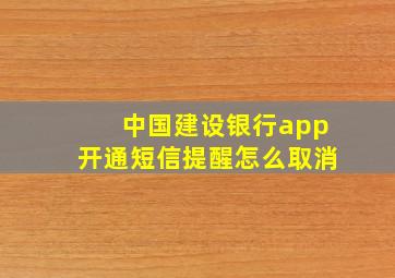 中国建设银行app开通短信提醒怎么取消