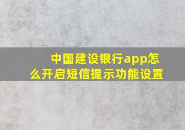 中国建设银行app怎么开启短信提示功能设置