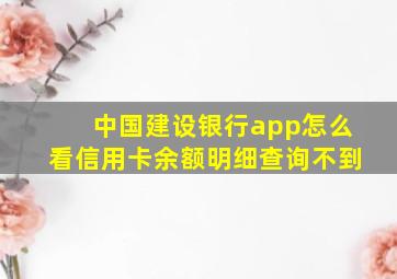 中国建设银行app怎么看信用卡余额明细查询不到