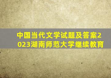 中国当代文学试题及答案2023湖南师范大学继续教育