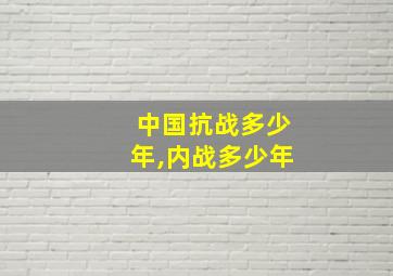 中国抗战多少年,内战多少年