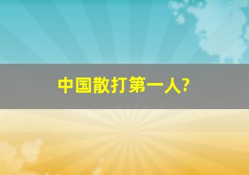 中国散打第一人?