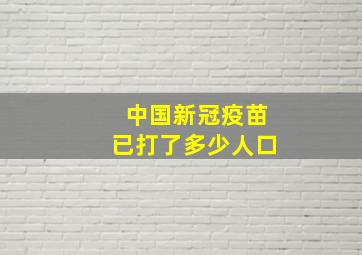 中国新冠疫苗已打了多少人口