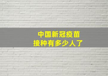 中国新冠疫苗接种有多少人了