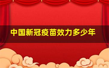 中国新冠疫苗效力多少年