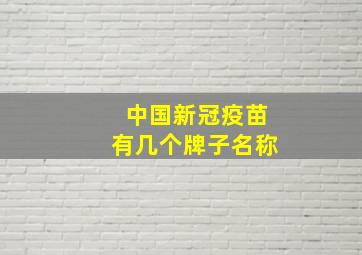 中国新冠疫苗有几个牌子名称