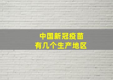 中国新冠疫苗有几个生产地区