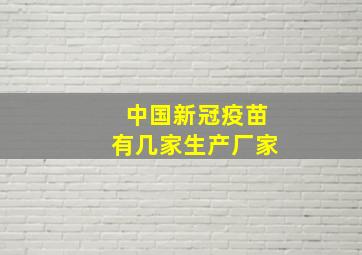 中国新冠疫苗有几家生产厂家