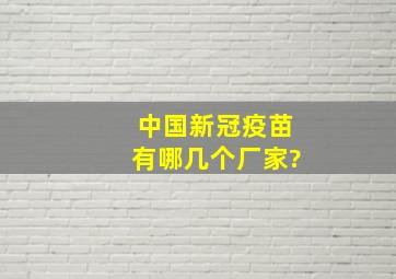 中国新冠疫苗有哪几个厂家?