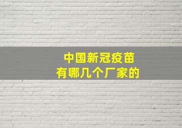 中国新冠疫苗有哪几个厂家的