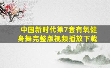 中国新时代第7套有氧健身舞完整版视频播放下载