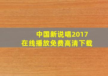 中国新说唱2017在线播放免费高清下载