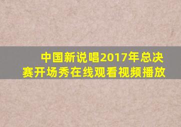 中国新说唱2017年总决赛开场秀在线观看视频播放