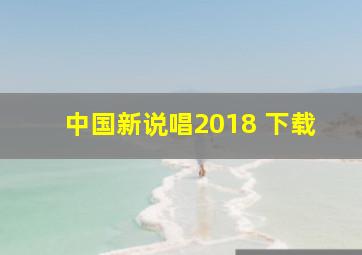 中国新说唱2018 下载