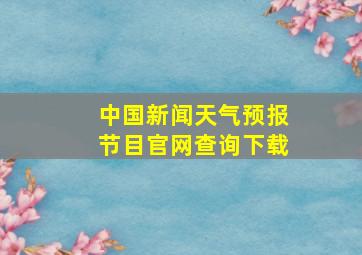 中国新闻天气预报节目官网查询下载