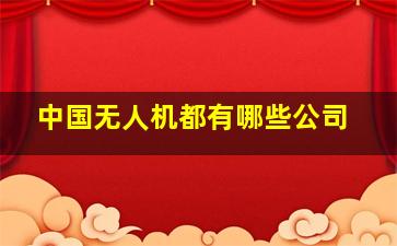 中国无人机都有哪些公司