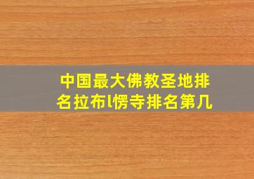 中国最大佛教圣地排名拉布l愣寺排名第几