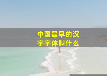 中国最早的汉字字体叫什么