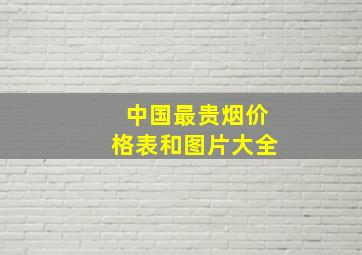 中国最贵烟价格表和图片大全