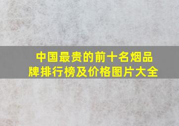 中国最贵的前十名烟品牌排行榜及价格图片大全