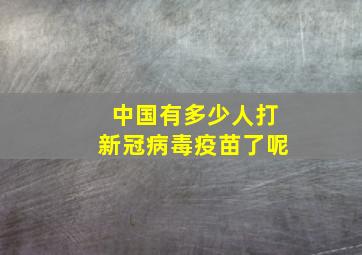 中国有多少人打新冠病毒疫苗了呢