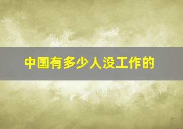 中国有多少人没工作的