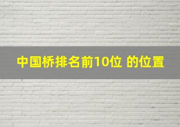 中国桥排名前10位 的位置