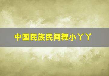 中国民族民间舞小丫丫