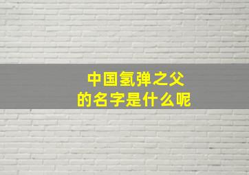 中国氢弹之父的名字是什么呢