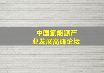 中国氢能源产业发展高峰论坛