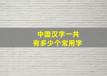 中国汉字一共有多少个常用字