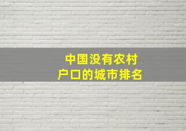 中国没有农村户口的城市排名