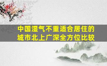 中国湿气不重适合居住的城市北上广深全方位比较