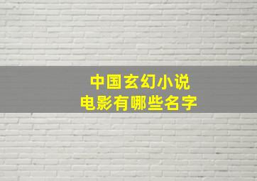 中国玄幻小说电影有哪些名字