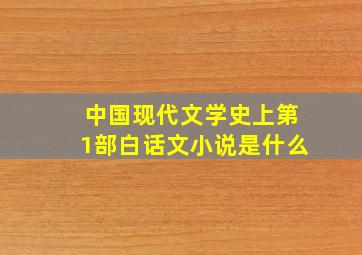 中国现代文学史上第1部白话文小说是什么