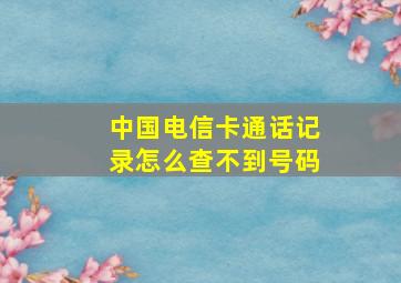 中国电信卡通话记录怎么查不到号码