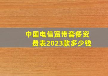 中国电信宽带套餐资费表2023款多少钱