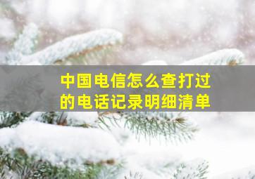 中国电信怎么查打过的电话记录明细清单