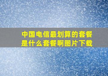 中国电信最划算的套餐是什么套餐啊图片下载