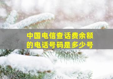 中国电信查话费余额的电话号码是多少号